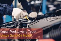 Kapan Waktu Yang Tepat Untuk Mengganti Oli Mobil