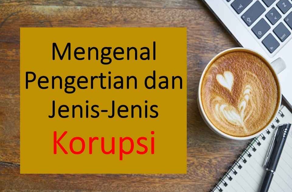 Apa Saja Jenis-Jenis Kejahatan Korupsi Di Indonesia